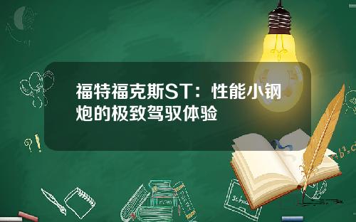 福特福克斯ST：性能小钢炮的极致驾驭体验