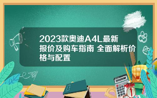 2023款奥迪A4L最新报价及购车指南 全面解析价格与配置